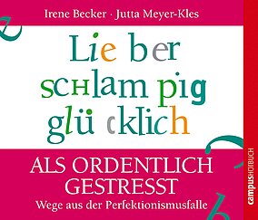 Lieber schlampig glücklich als ordentlich gestresst