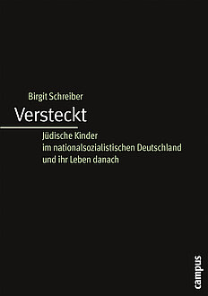 Versteckt: Jüdische Kinder im nationalsozialistischen Deutschland und ihr Leben danach