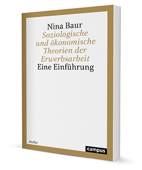 Soziologische und ökonomische Theorien der Erwerbsarbeit